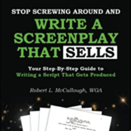 Stop Screwing Around and Write a Screenplay That Sells